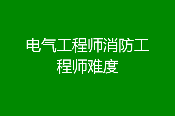 电气工程师消防工程师难度