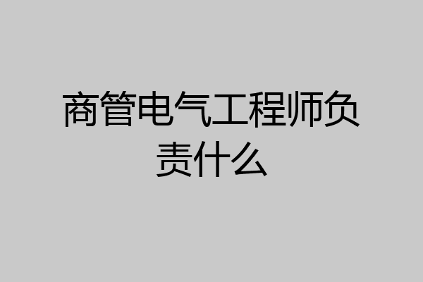 商管电气工程师负责什么