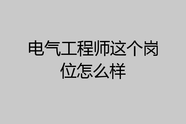 电气工程师这个岗位怎么样