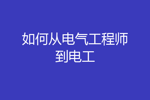 如何从电气工程师到电工