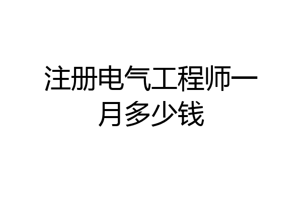 注册电气工程师一月多少钱