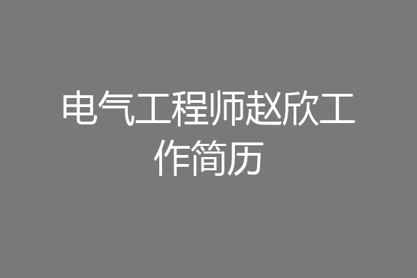 电气工程师赵欣工作简历