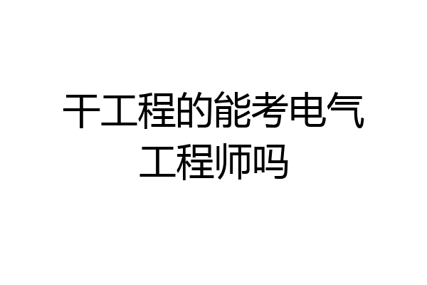 干工程的能考电气工程师吗