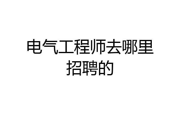 电气工程师去哪里招聘的