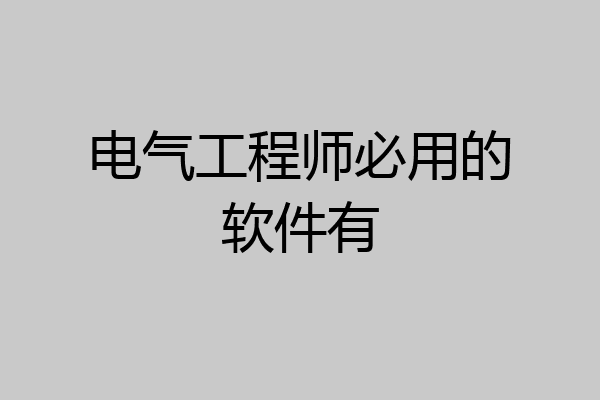 电气工程师必用的软件有
