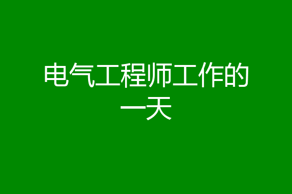 电气工程师工作的一天