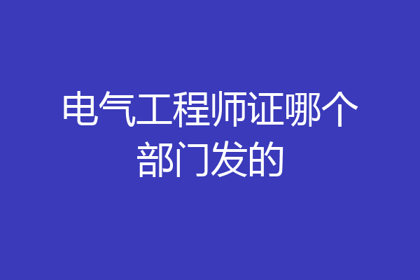 电气工程师证哪个部门发的