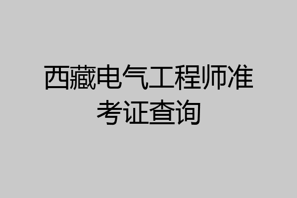 西藏电气工程师准考证查询