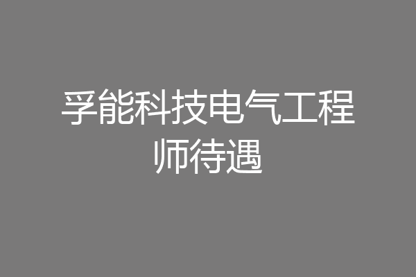 孚能科技电气工程师待遇