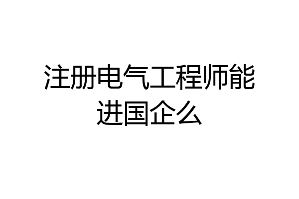 注册电气工程师能进国企么