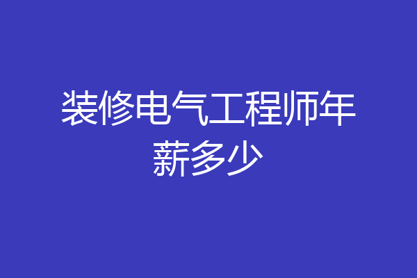 装修电气工程师年薪多少