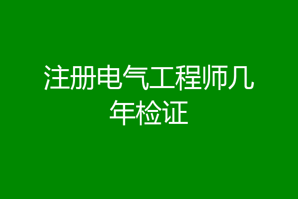 注册电气工程师几年检证