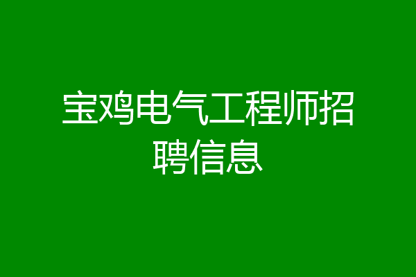 宝鸡电气工程师招聘信息
