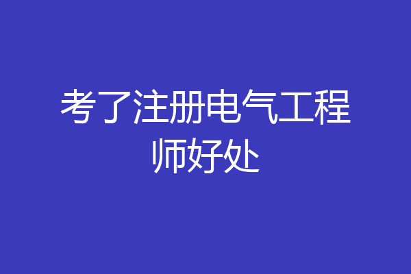 考了注册电气工程师好处