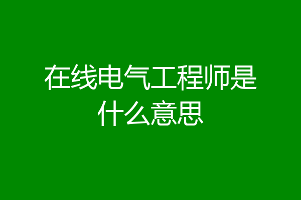 在线电气工程师是什么意思