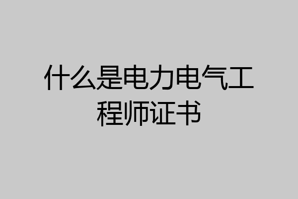 什么是电力电气工程师证书