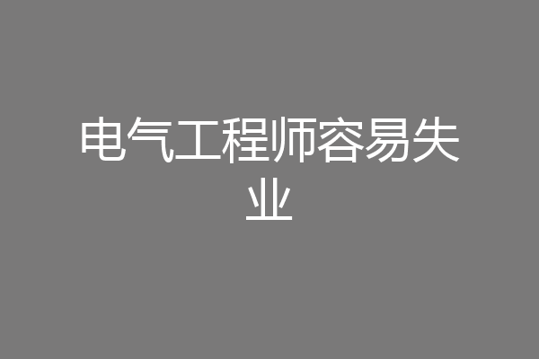 电气工程师容易失业