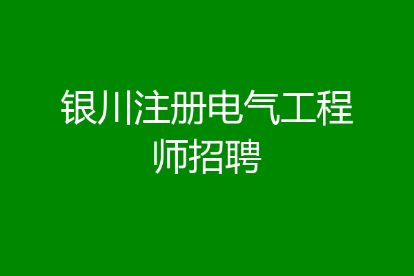 银川注册电气工程师招聘