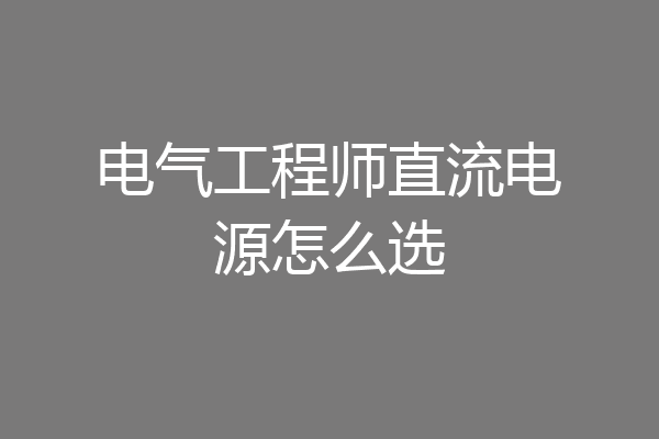 电气工程师直流电源怎么选