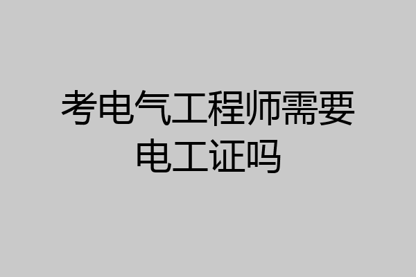 考电气工程师需要电工证吗
