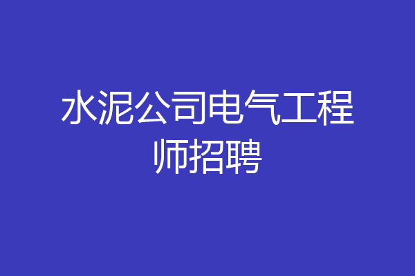 水泥公司电气工程师招聘
