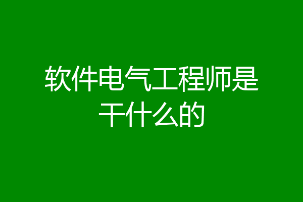 软件电气工程师是干什么的