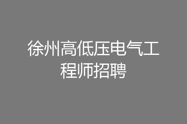 徐州高低压电气工程师招聘