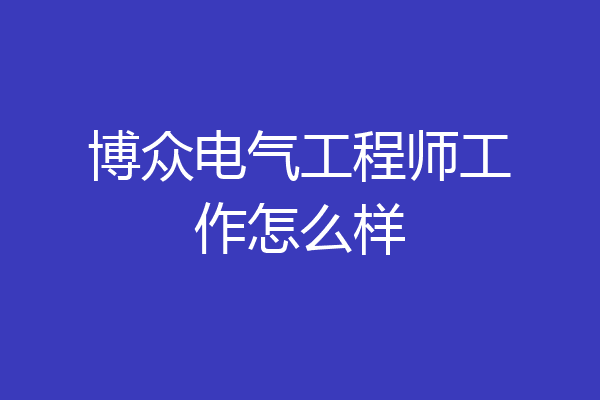 博众电气工程师工作怎么样