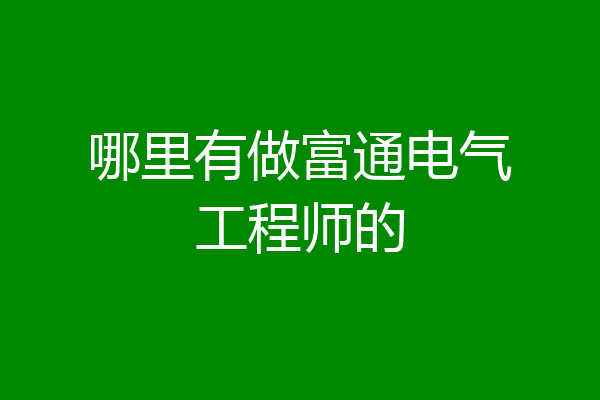哪里有做富通电气工程师的