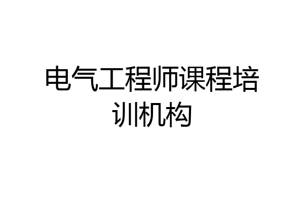 电气工程师课程培训机构