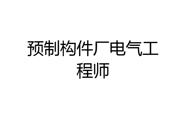 预制构件厂电气工程师