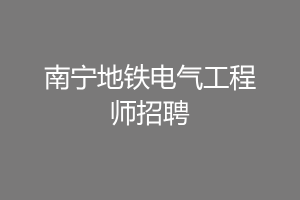 南宁地铁电气工程师招聘