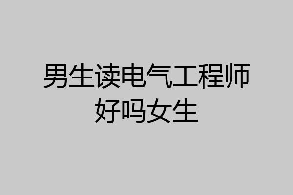 男生读电气工程师好吗女生