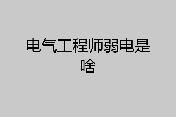 电气工程师弱电是啥
