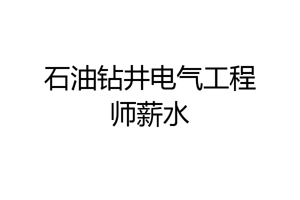 石油钻井电气工程师薪水