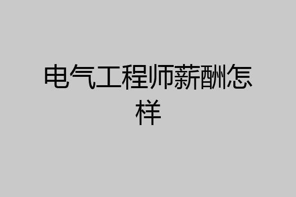电气工程师薪酬怎样