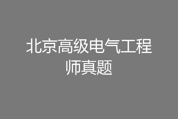 北京高级电气工程师真题