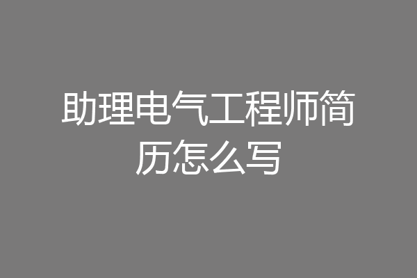 助理电气工程师简历怎么写