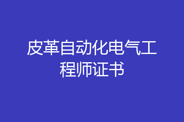 皮革自动化电气工程师证书