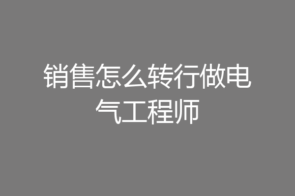 销售怎么转行做电气工程师