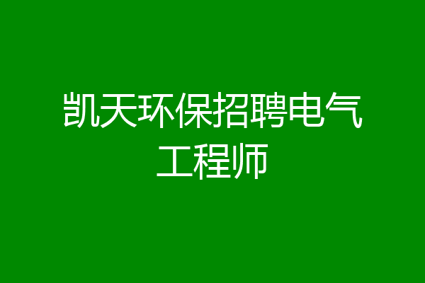 凯天环保招聘电气工程师