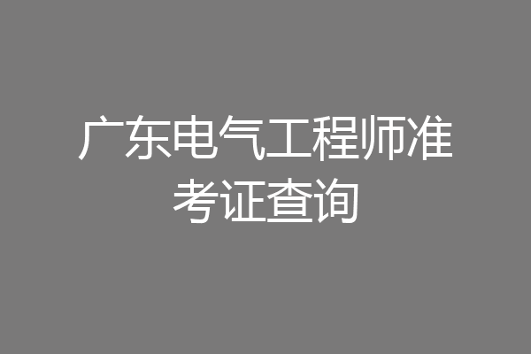 广东电气工程师准考证查询
