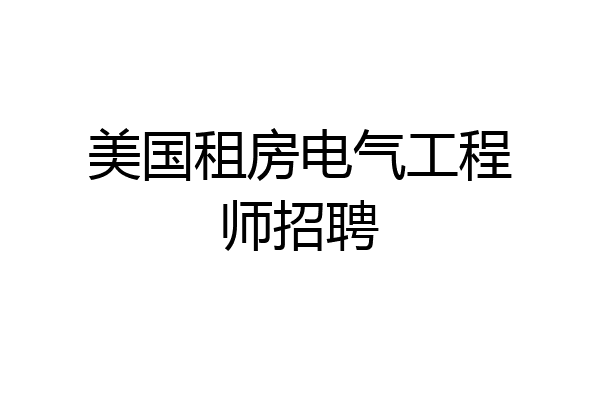 美国租房电气工程师招聘