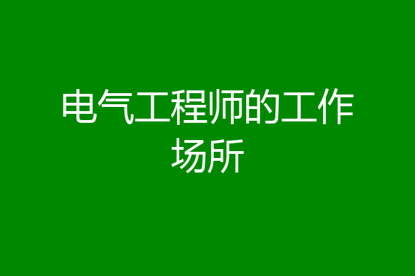 电气工程师的工作场所