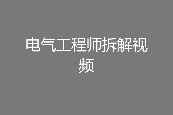 电气工程师拆解视频