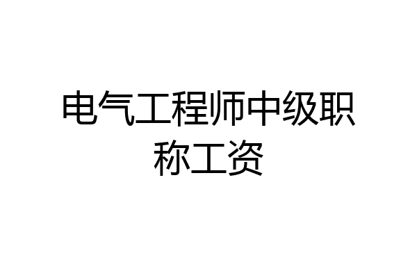 电气工程师中级职称工资