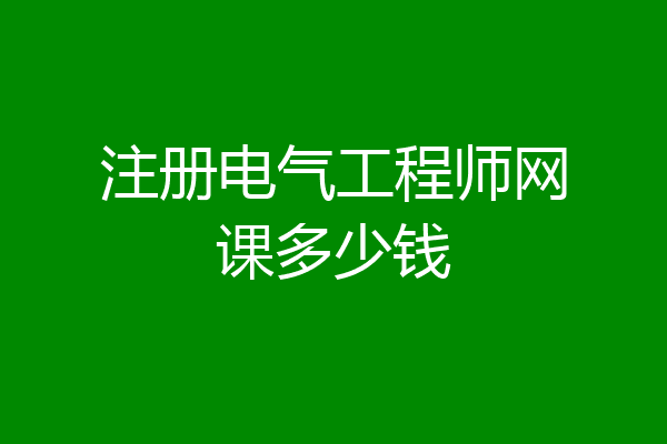 注册电气工程师网课多少钱