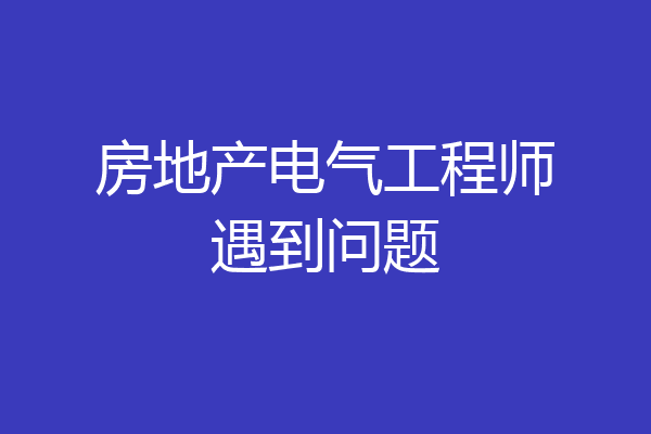 房地产电气工程师遇到问题