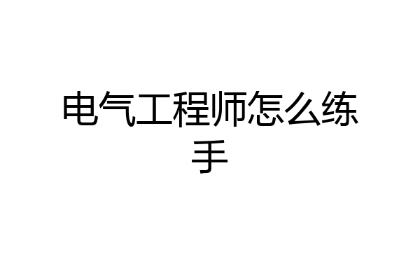 电气工程师怎么练手