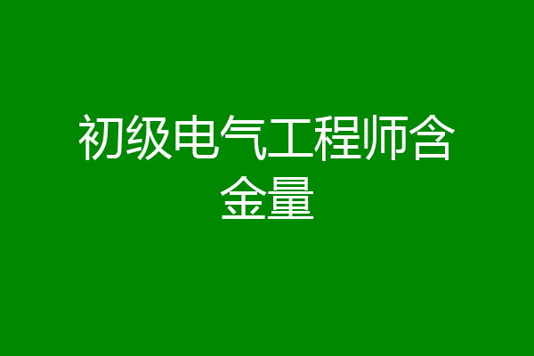 初级电气工程师含金量